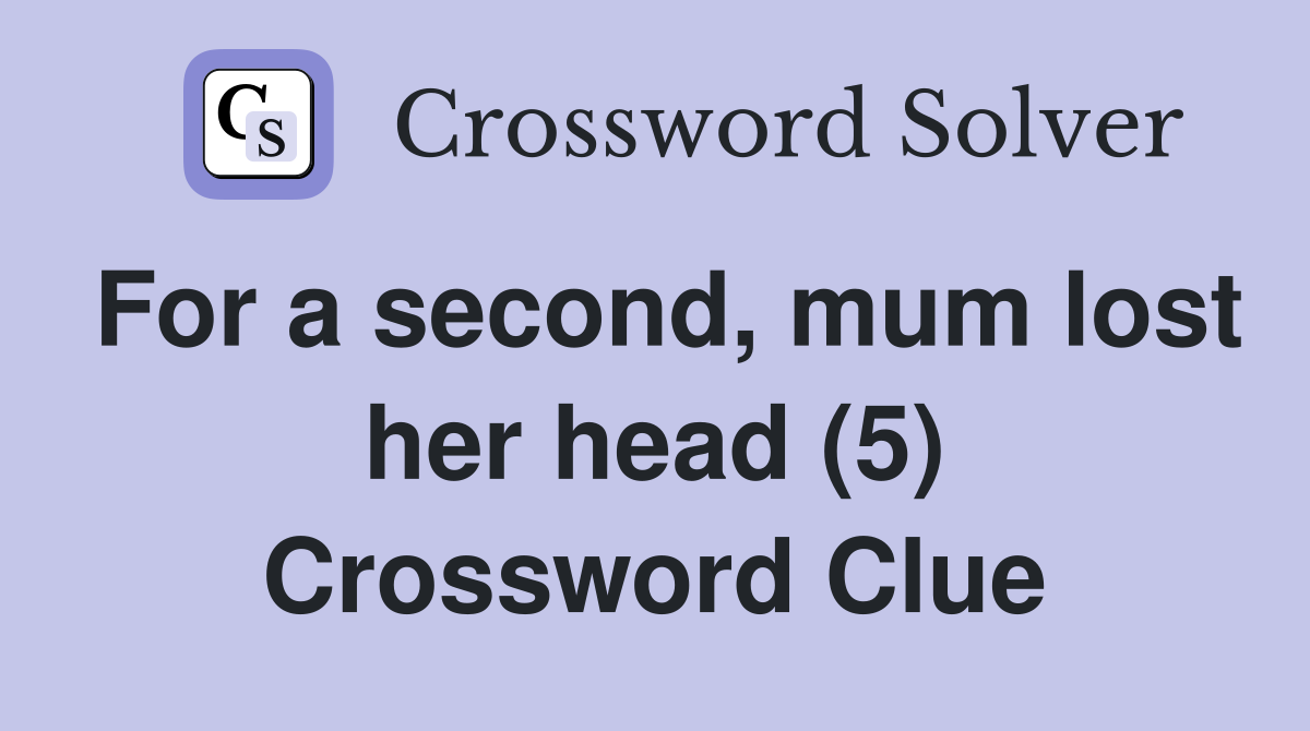 For a second, mum lost her head (5) Crossword Clue