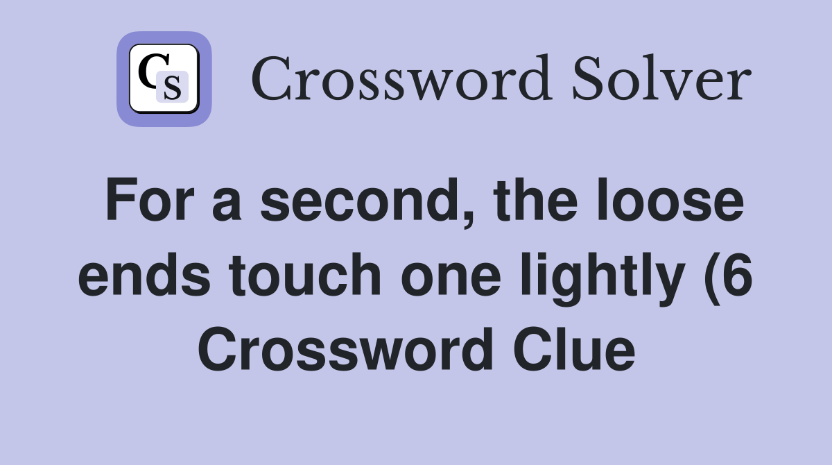 For a second the loose ends touch one lightly (6) Crossword Clue For a second the loose ends touch one lightly (6) Crossword Clue