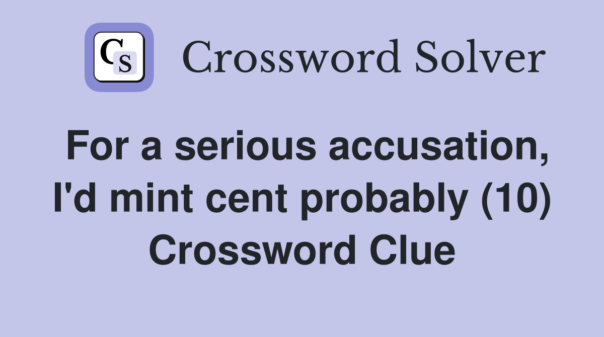 For a serious accusation, I'd mint cent probably (10) Crossword Clue