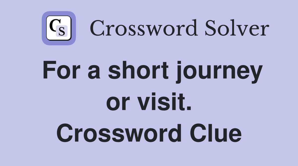 For a short journey or visit. Crossword Clue