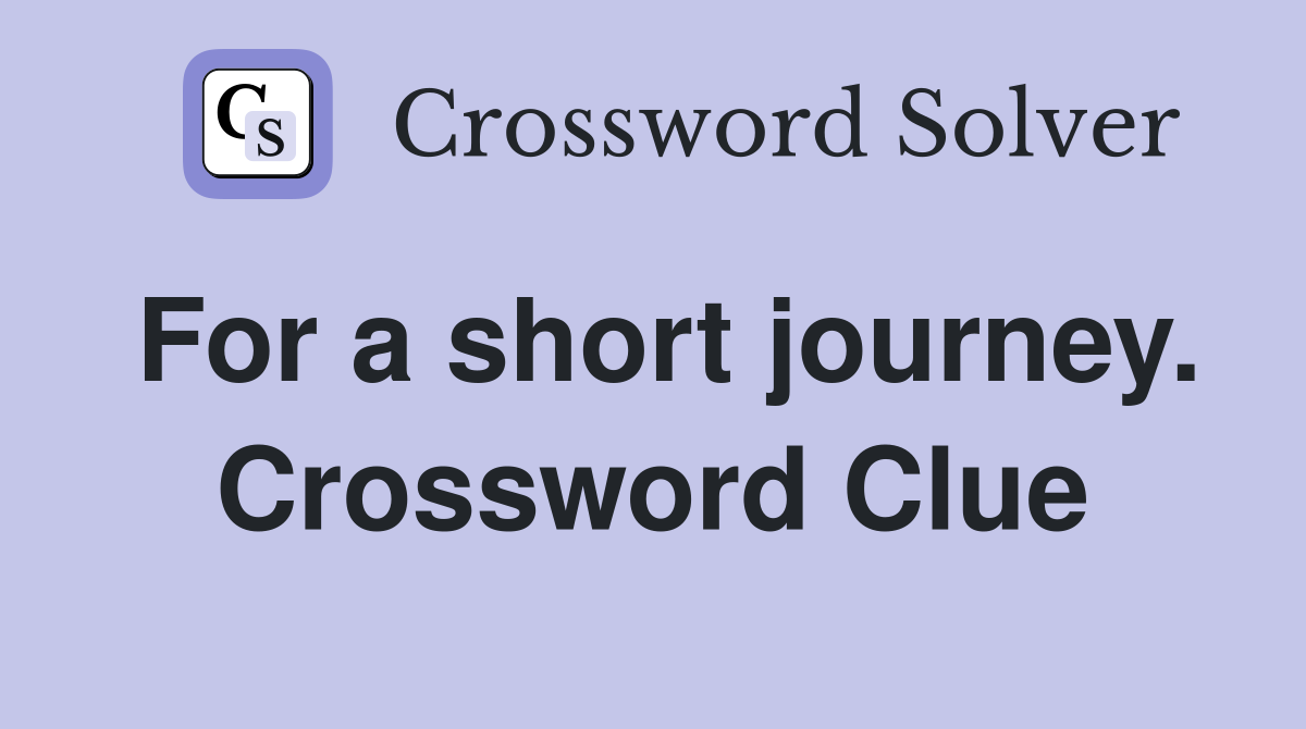 For a short journey. Crossword Clue