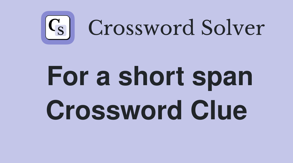 For a short span Crossword Clue
