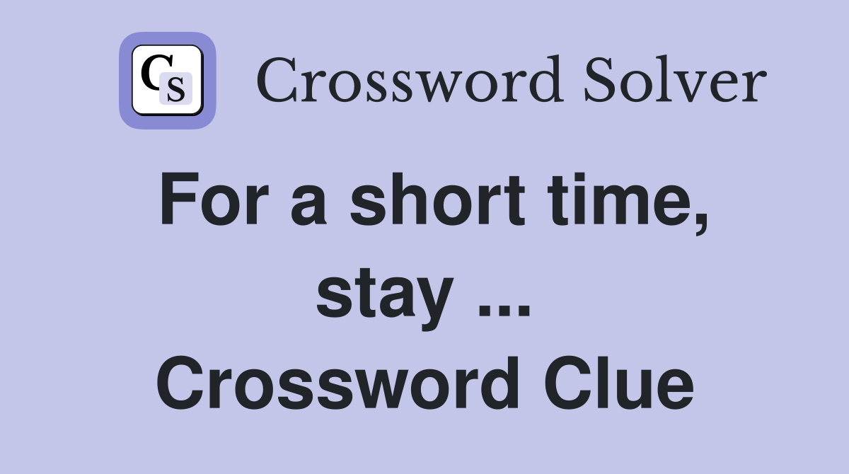 For a short time, stay ... Crossword Clue