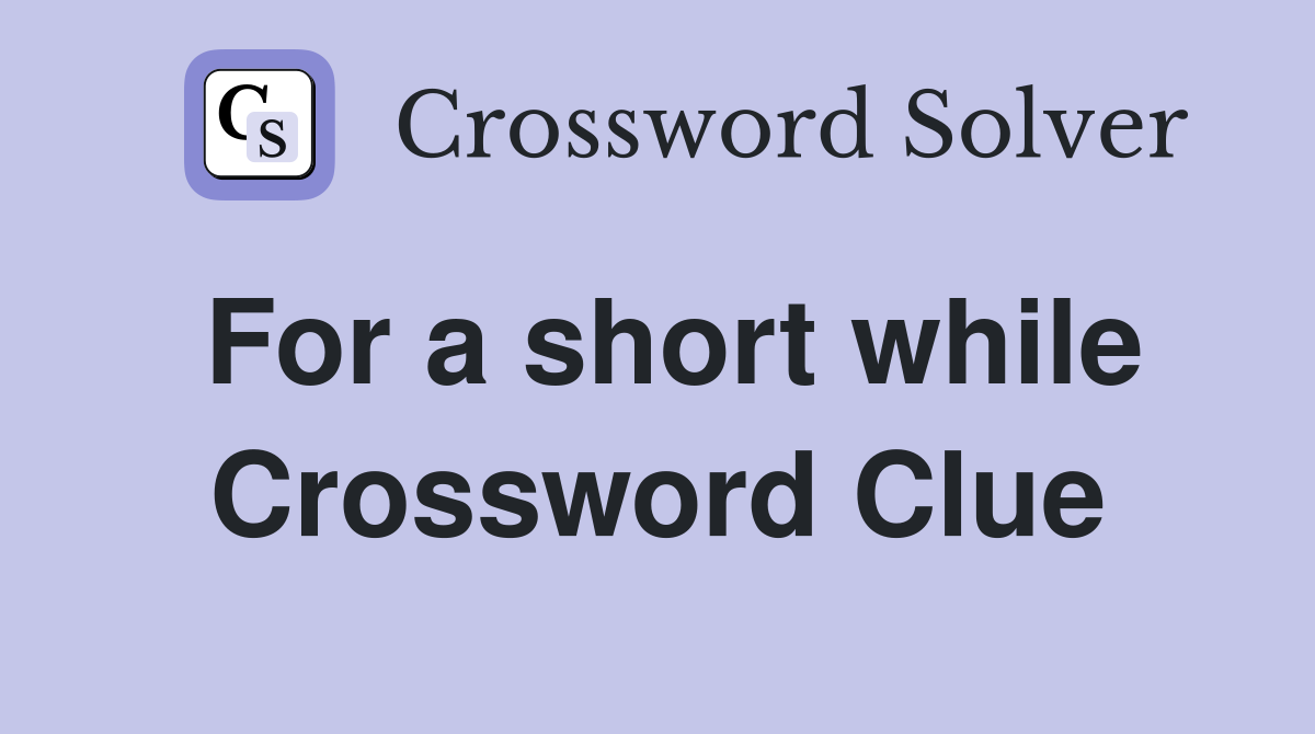 For a short while Crossword Clue