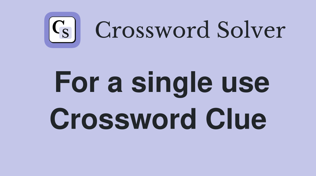 For a single use Crossword Clue