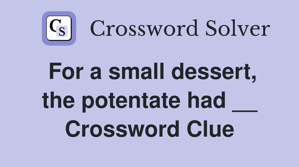 For a small dessert, the potentate had __ Crossword Clue