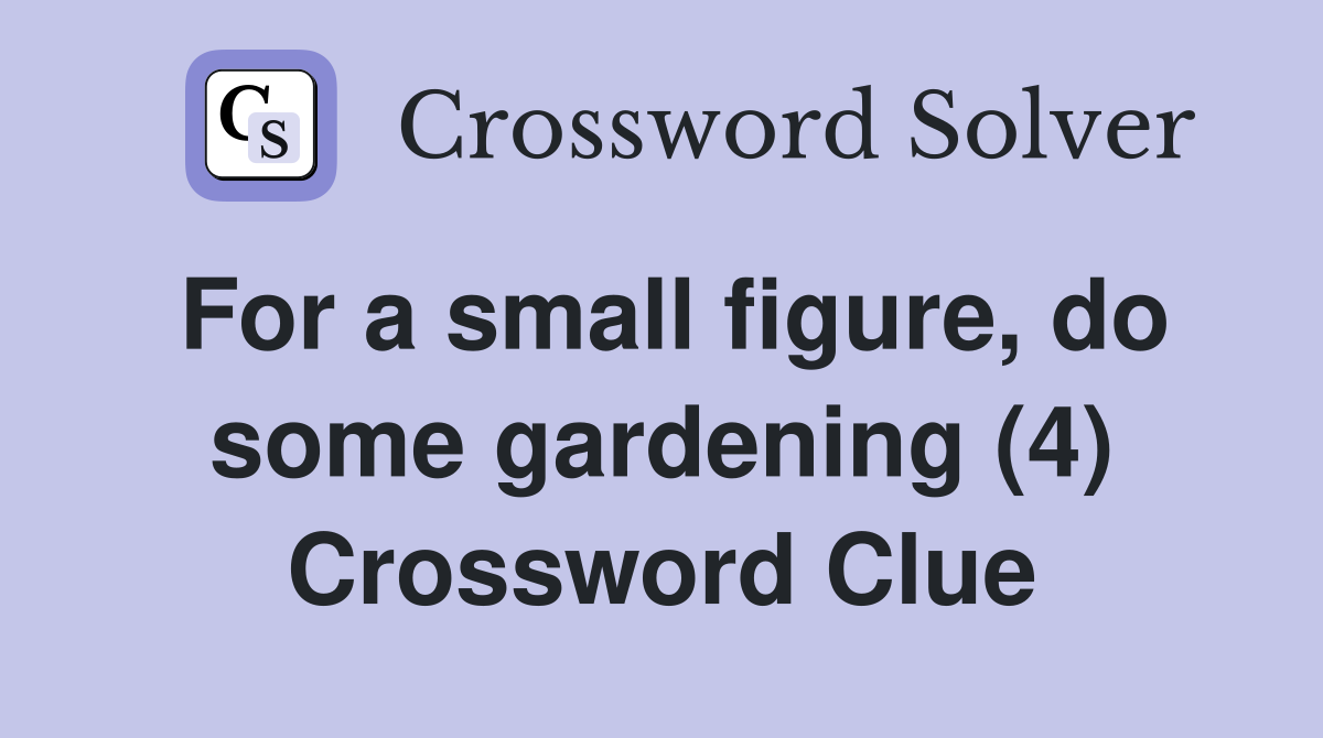 For a small figure, do some gardening (4) Crossword Clue