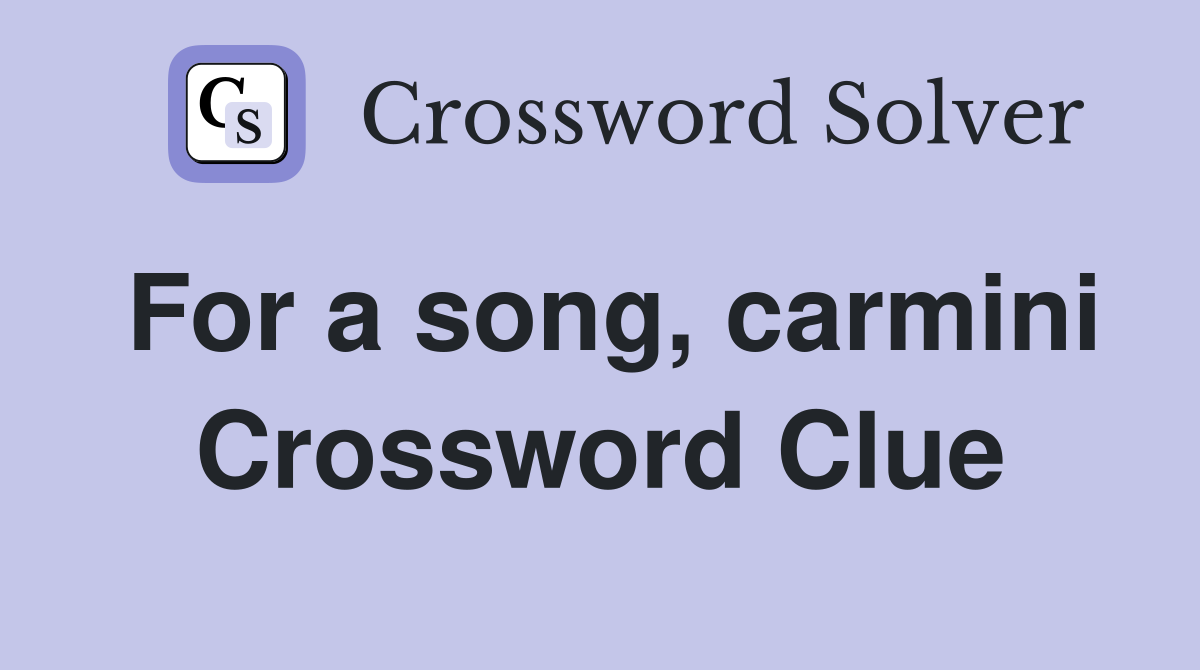 For a song, carmini Crossword Clue