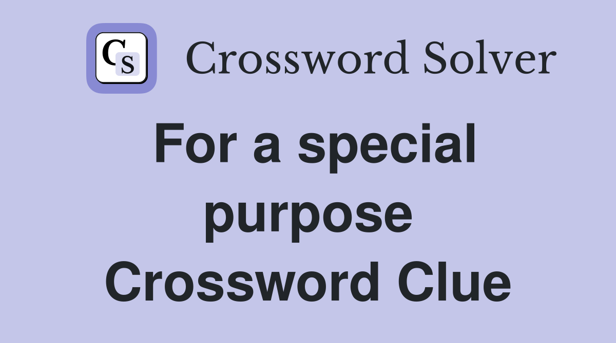 For a special purpose Crossword Clue