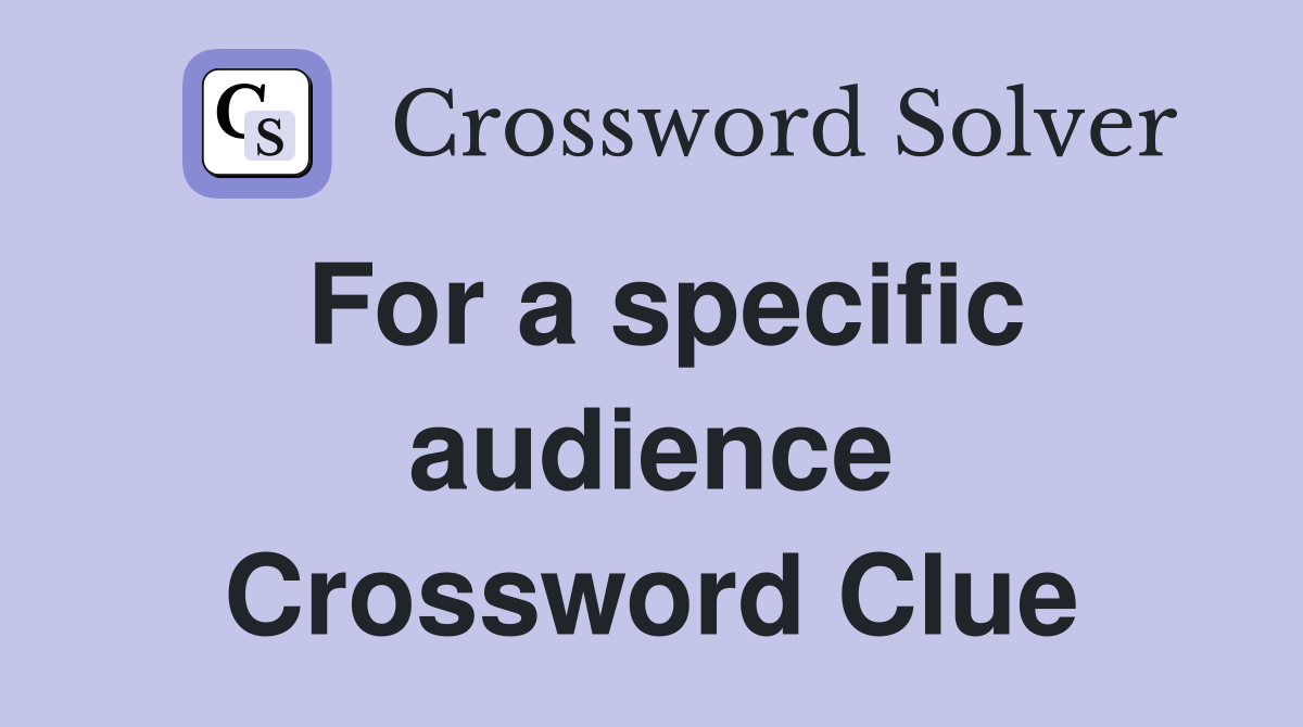 For a specific audience Crossword Clue