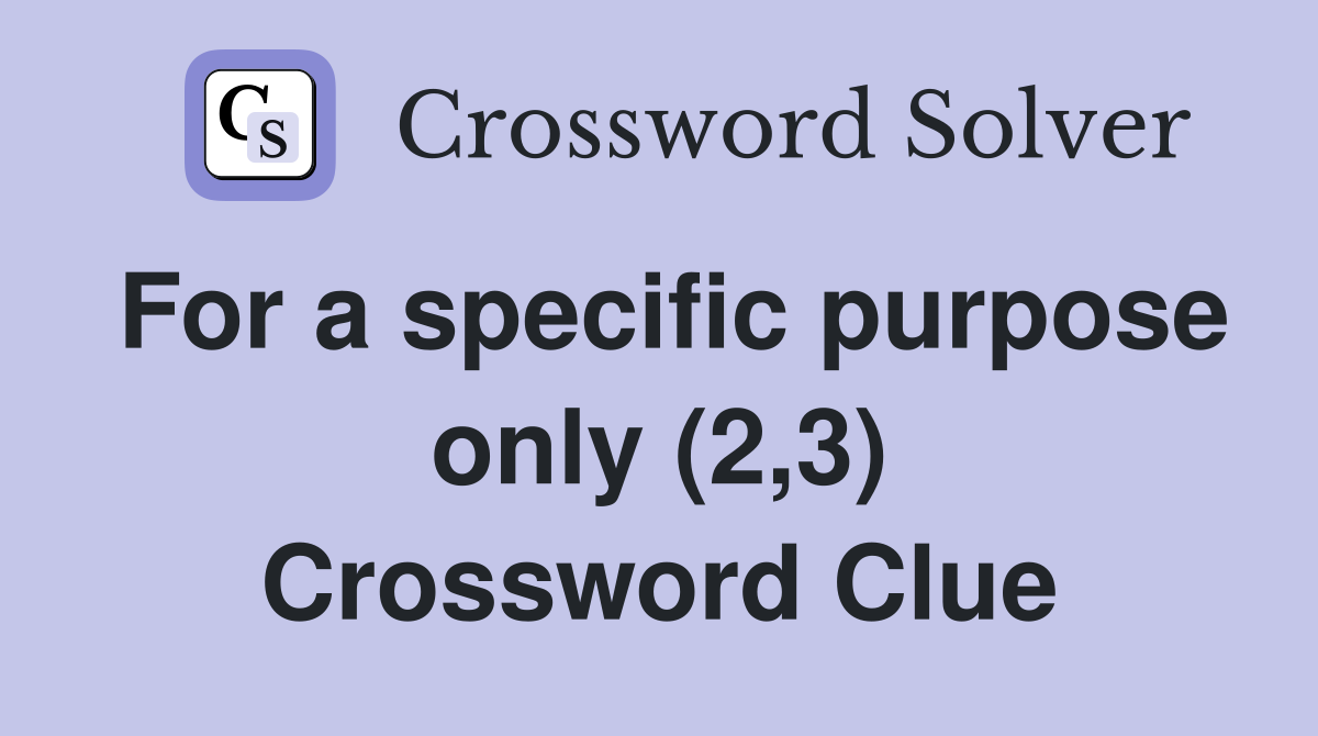 For a specific purpose only (2,3) Crossword Clue