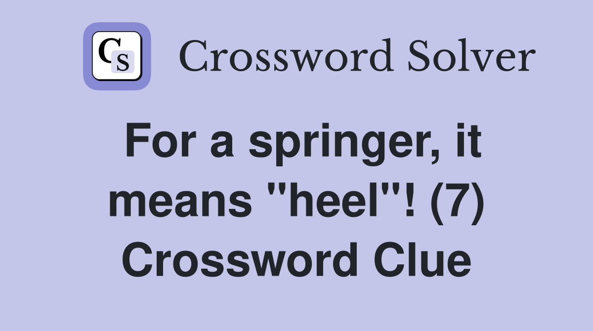 For a springer, it means "heel"! (7) Crossword Clue