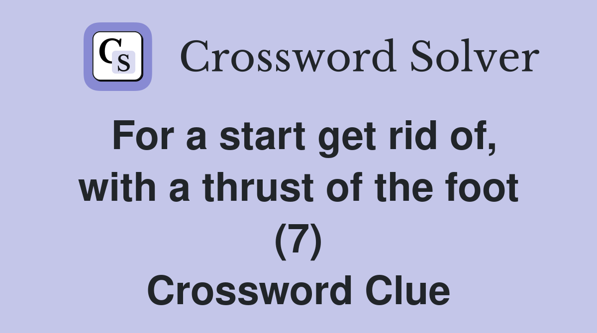 For a start get rid of, with a thrust of the foot (7) Crossword Clue