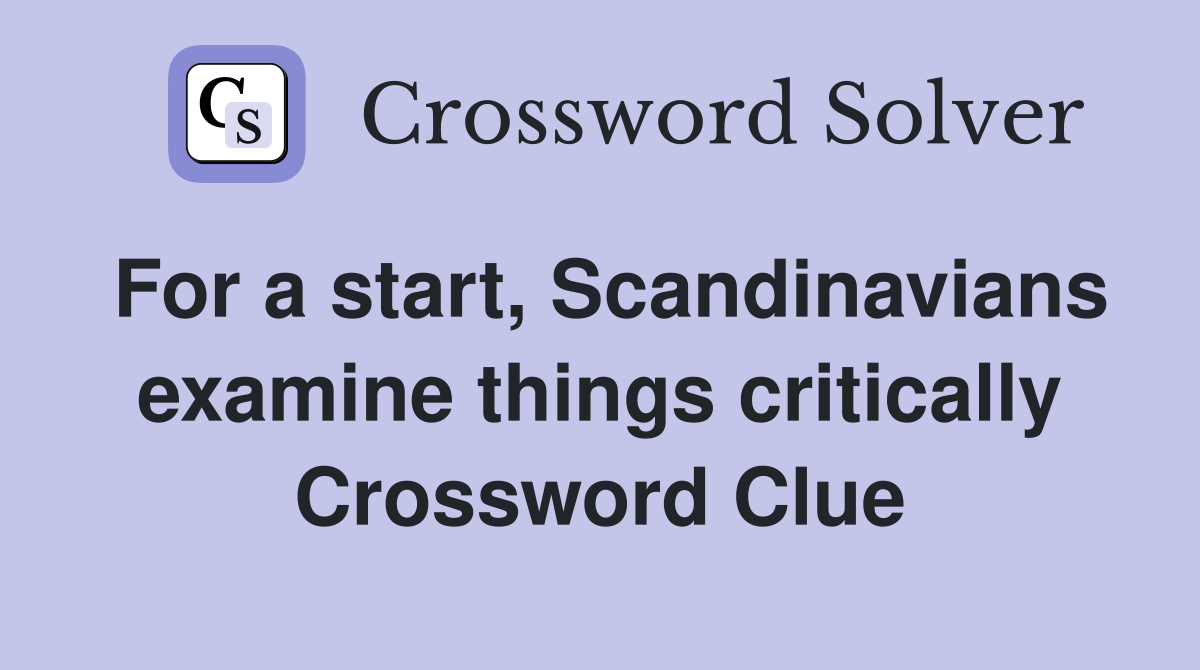 For a start, Scandinavians examine things critically Crossword Clue