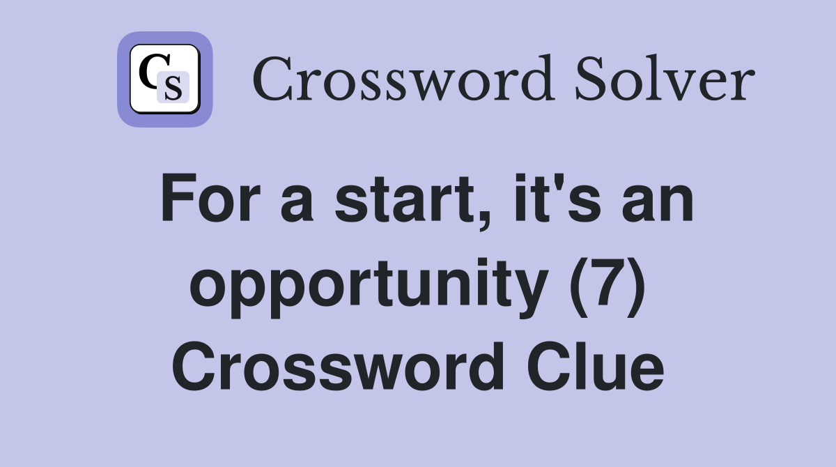 For a start, it's an opportunity (7) Crossword Clue