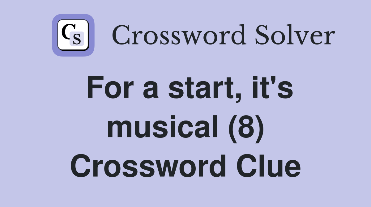 For a start, it's musical (8) Crossword Clue