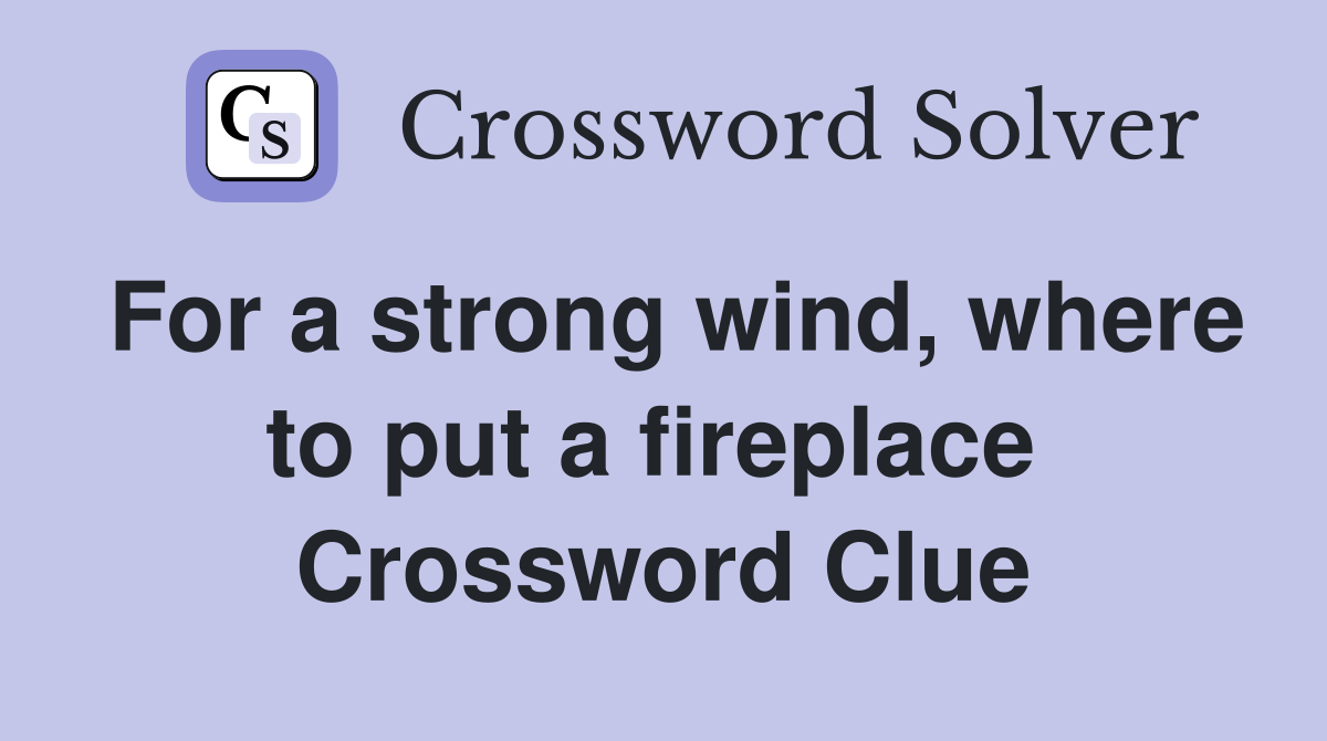 For a strong wind, where to put a fireplace  Crossword Clue