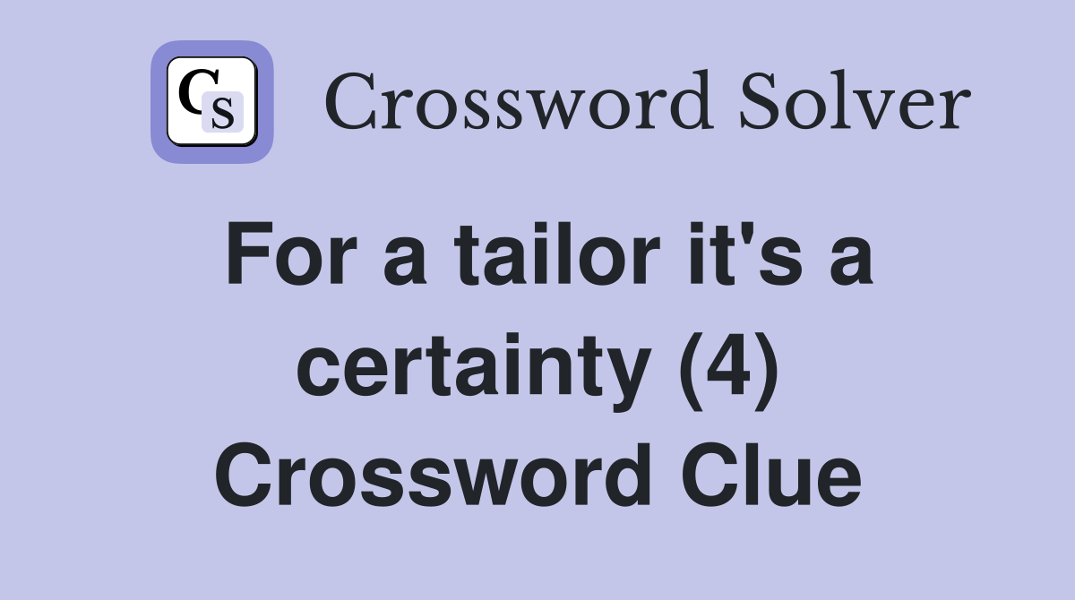 For a tailor it's a certainty (4) Crossword Clue