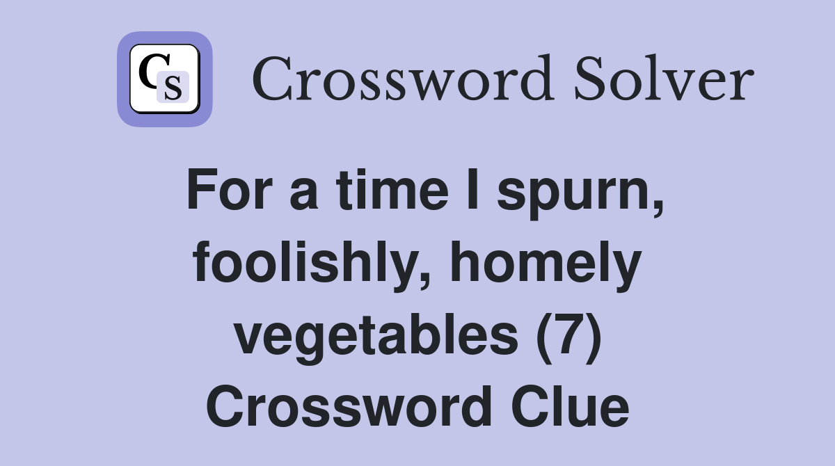For a time I spurn, foolishly, homely vegetables (7) Crossword Clue