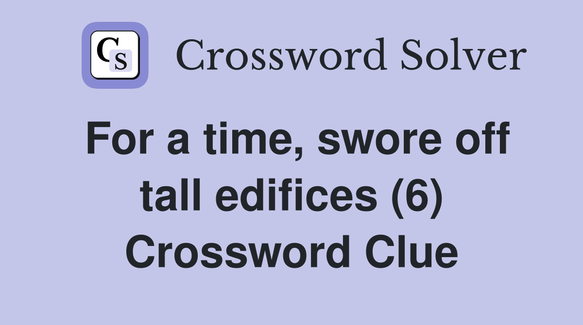 For a time, swore off tall edifices (6) Crossword Clue
