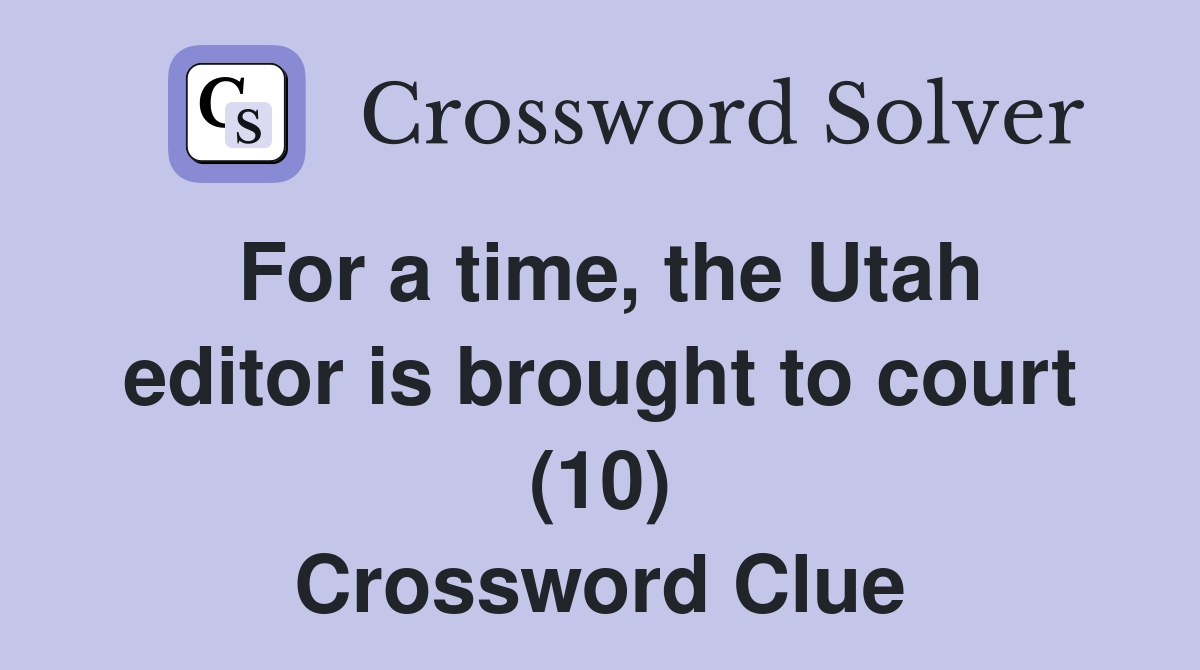 For a time, the Utah editor is brought to court (10) Crossword Clue