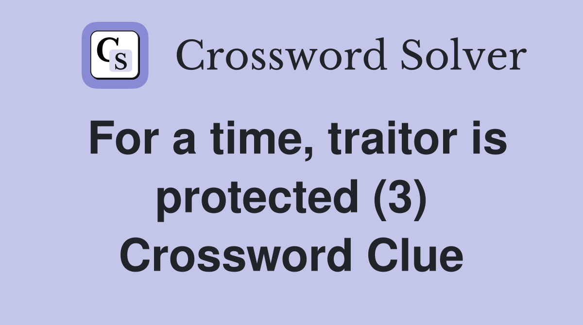 For a time, traitor is protected (3) Crossword Clue