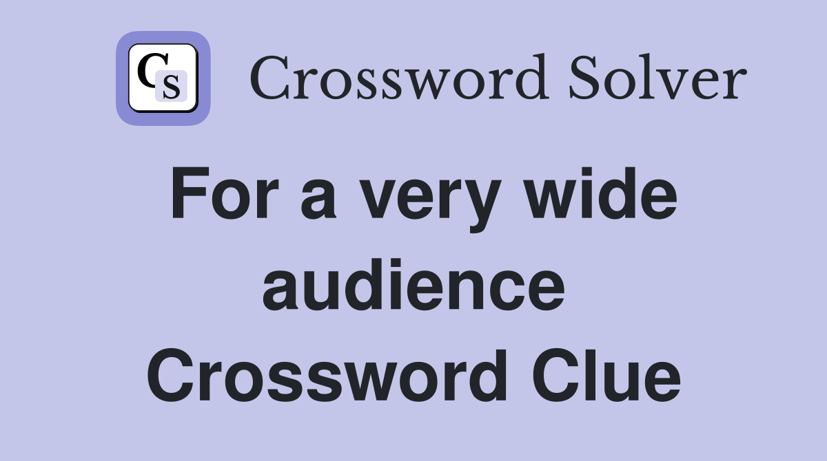 For a very wide audience Crossword Clue