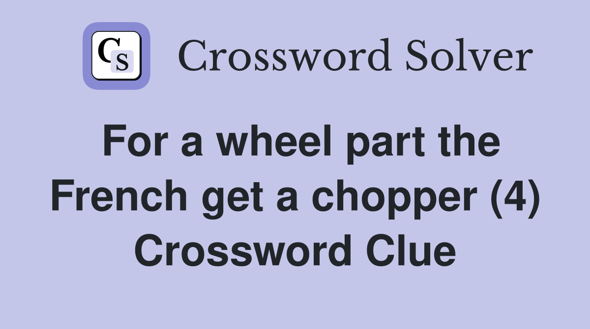 For a wheel part the French get a chopper (4) Crossword Clue