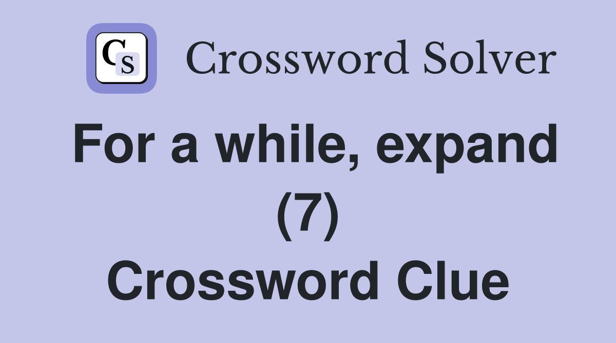 For a while, expand (7) Crossword Clue