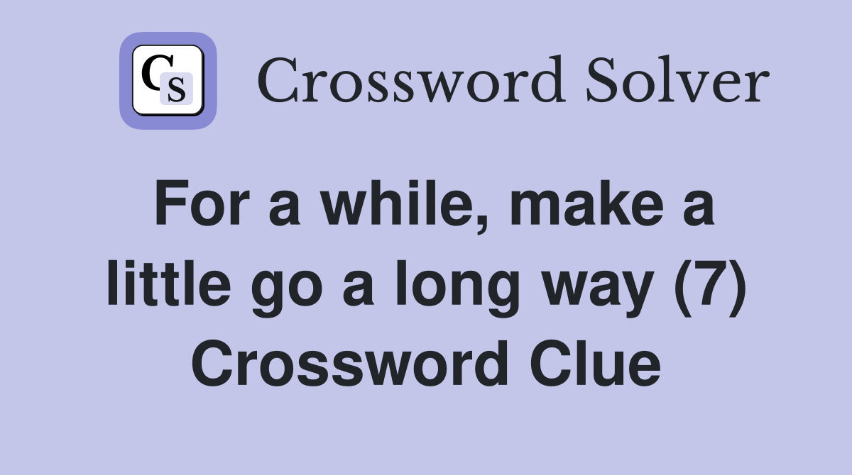 For a while, make a little go a long way (7) Crossword Clue