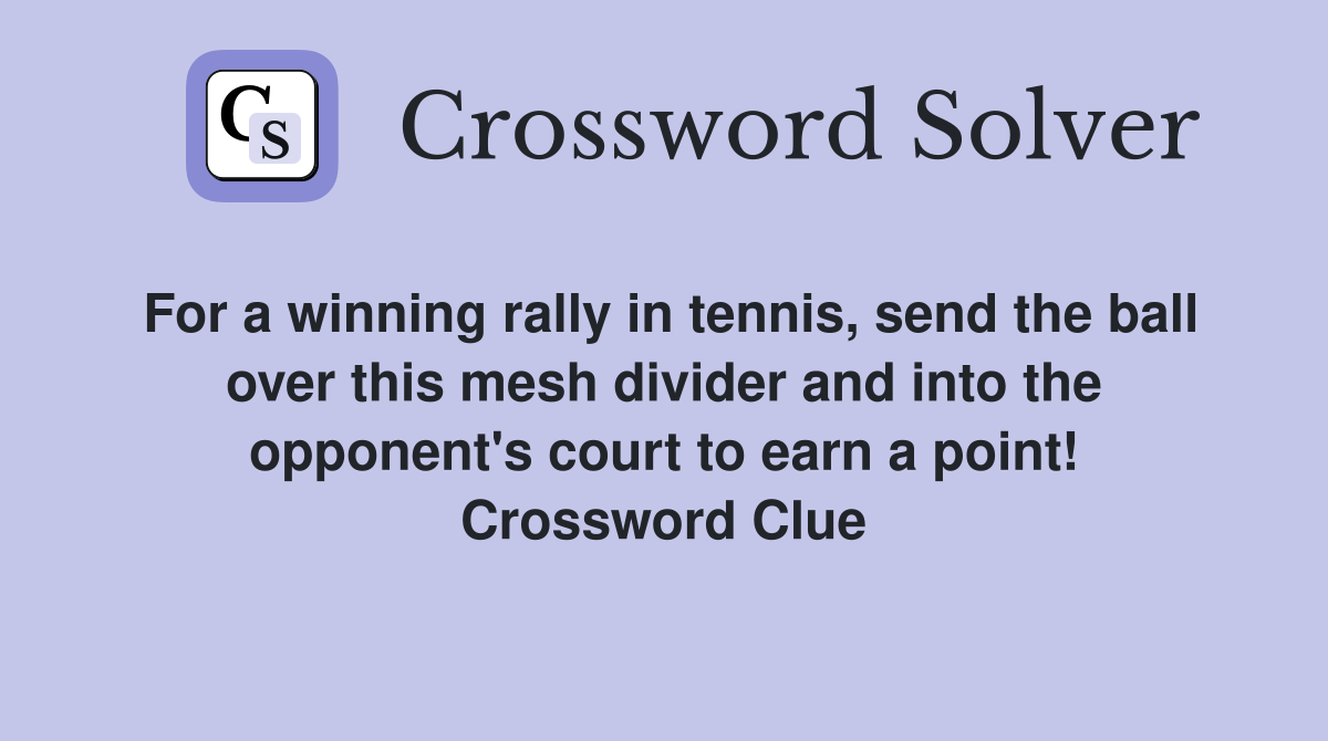 For a winning rally in tennis, send the ball over this mesh divider and into the opponent's court to earn a point! Crossword Clue