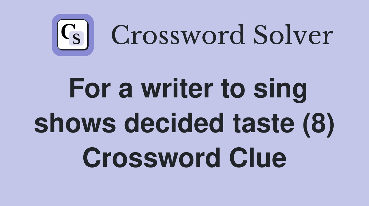 For a writer to sing shows decided taste (8) Crossword Clue