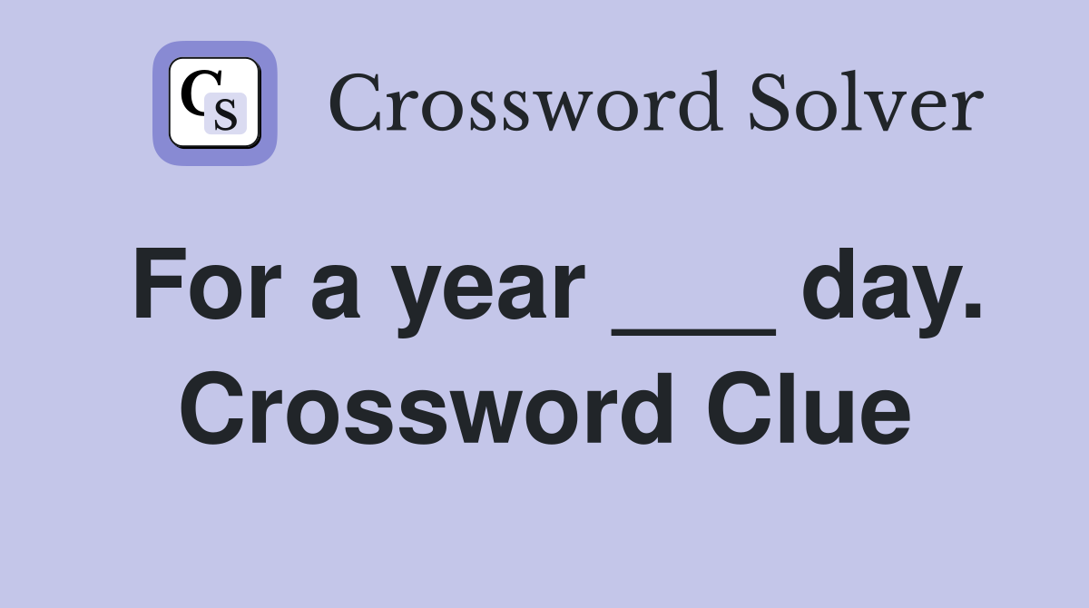 For a year ___ day. Crossword Clue
