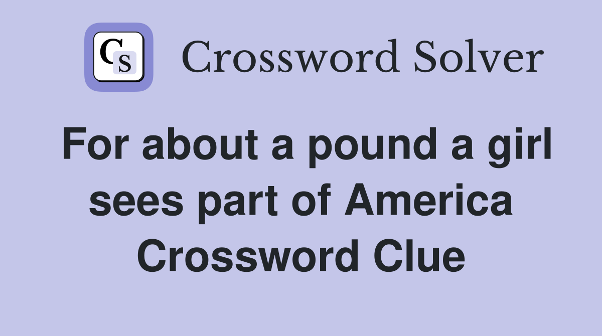 For about a pound a girl sees part of America Crossword Clue