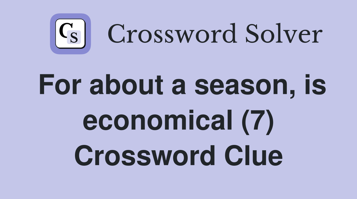 For about a season, is economical (7) Crossword Clue