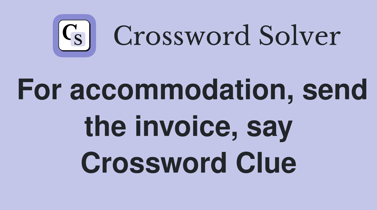 For accommodation, send the invoice, say Crossword Clue