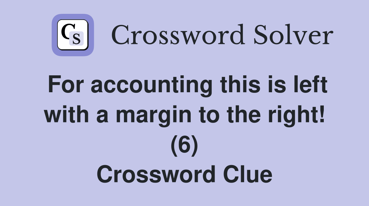 For accounting this is left with a margin to the right! (6) Crossword Clue
