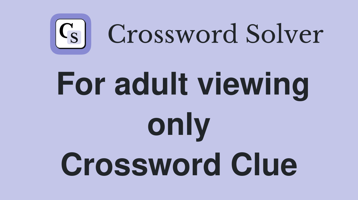 For adult viewing only Crossword Clue