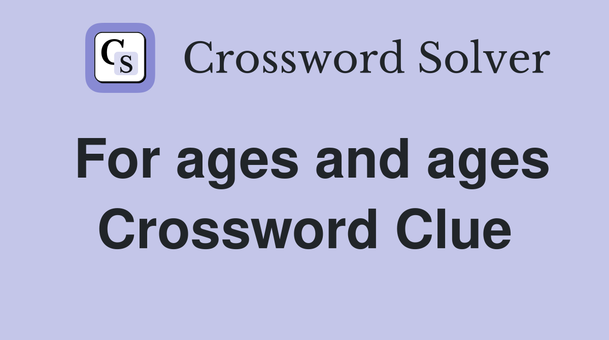 For ages and ages Crossword Clue