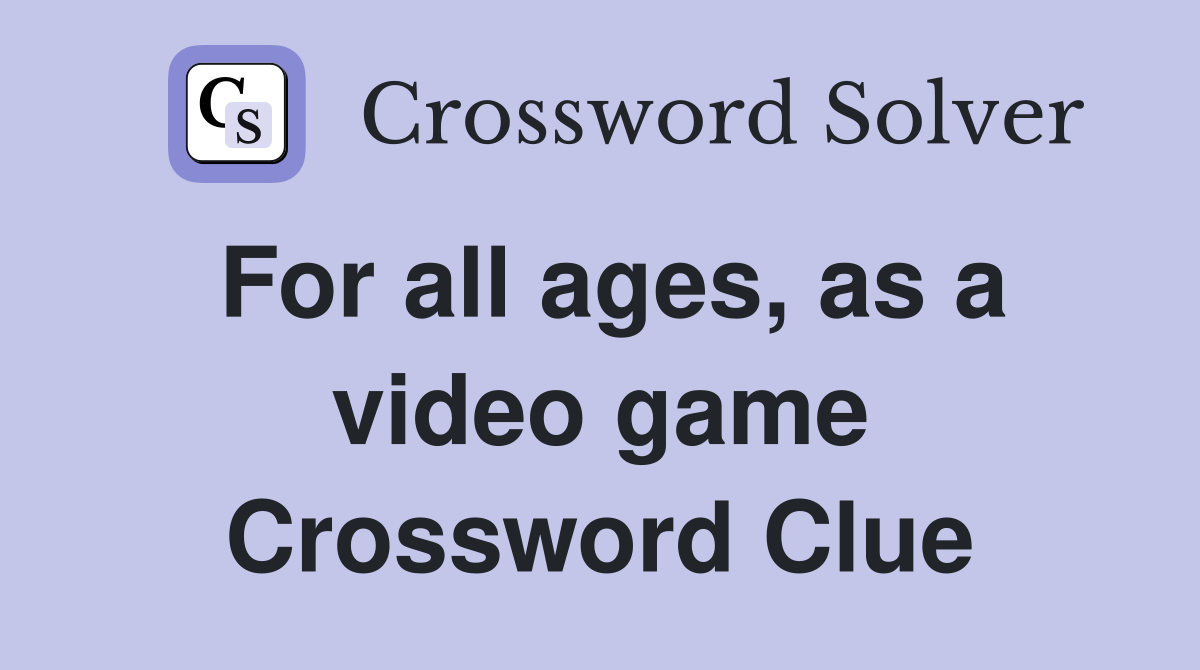 For all ages, as a video game Crossword Clue