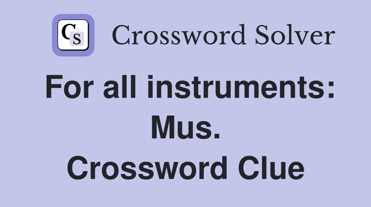 For all instruments: Mus. Crossword Clue