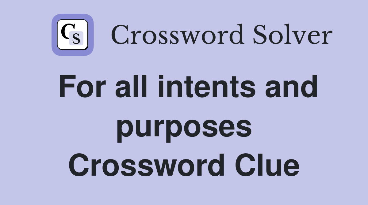 For all intents and purposes Crossword Clue