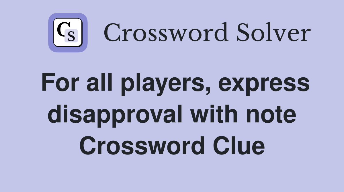 For all players, express disapproval with note Crossword Clue