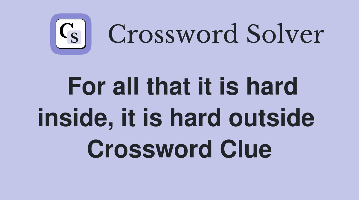 For all that it is hard inside, it is hard outside  Crossword Clue