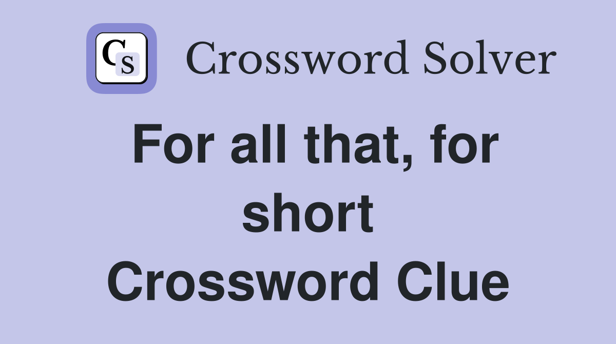 For all that, for short Crossword Clue