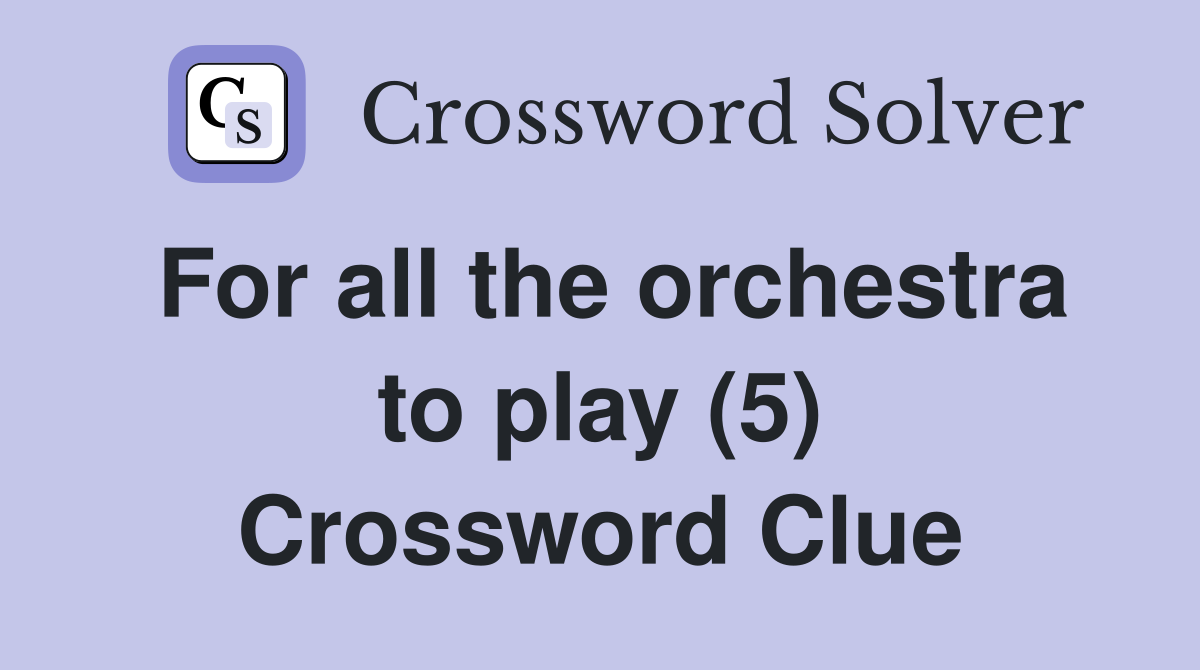 For all the orchestra to play (5) Crossword Clue