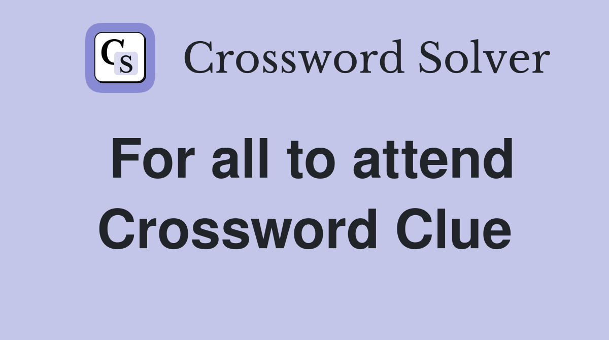For all to attend Crossword Clue