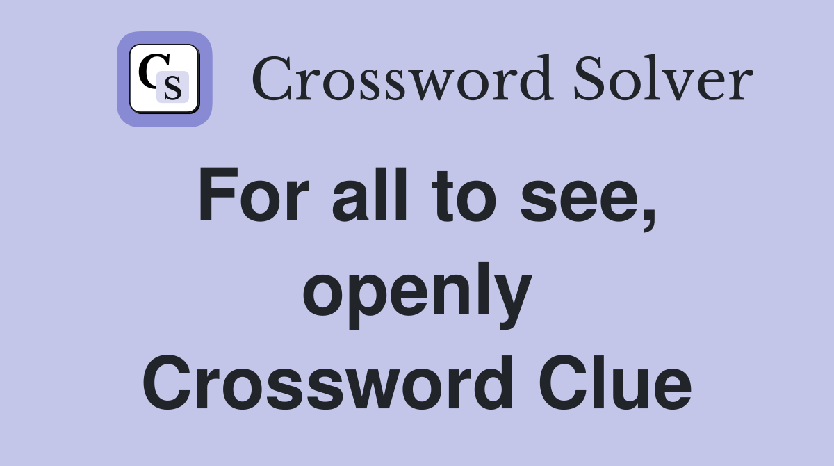 For all to see, openly Crossword Clue
