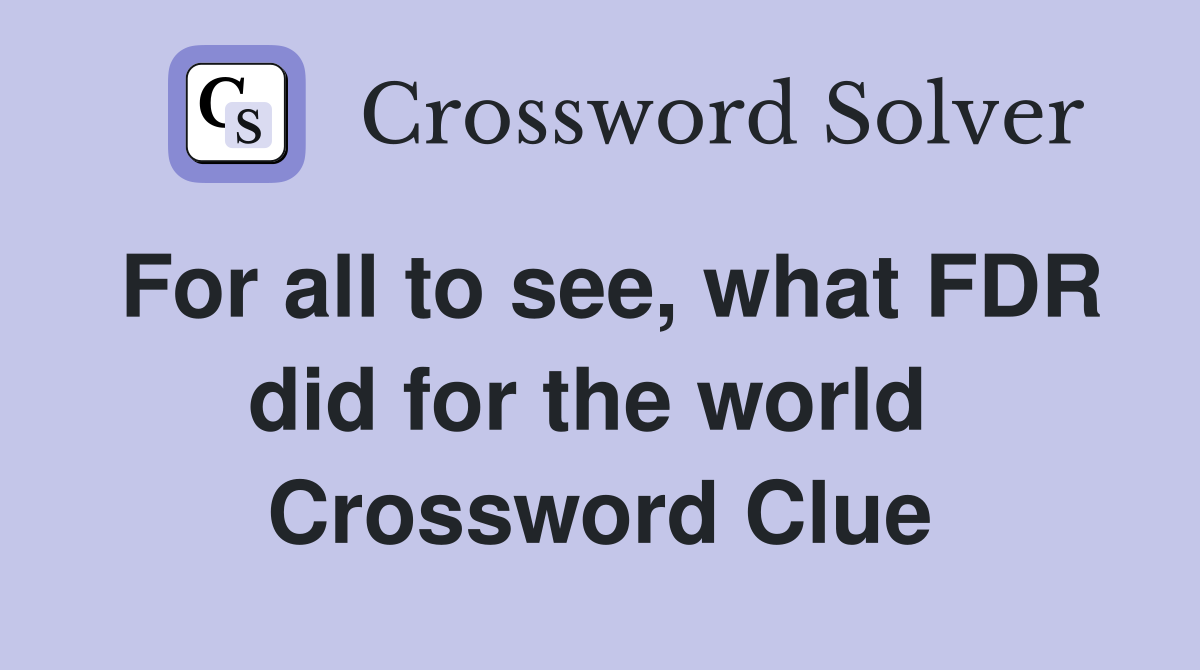 For all to see, what FDR did for the world  Crossword Clue