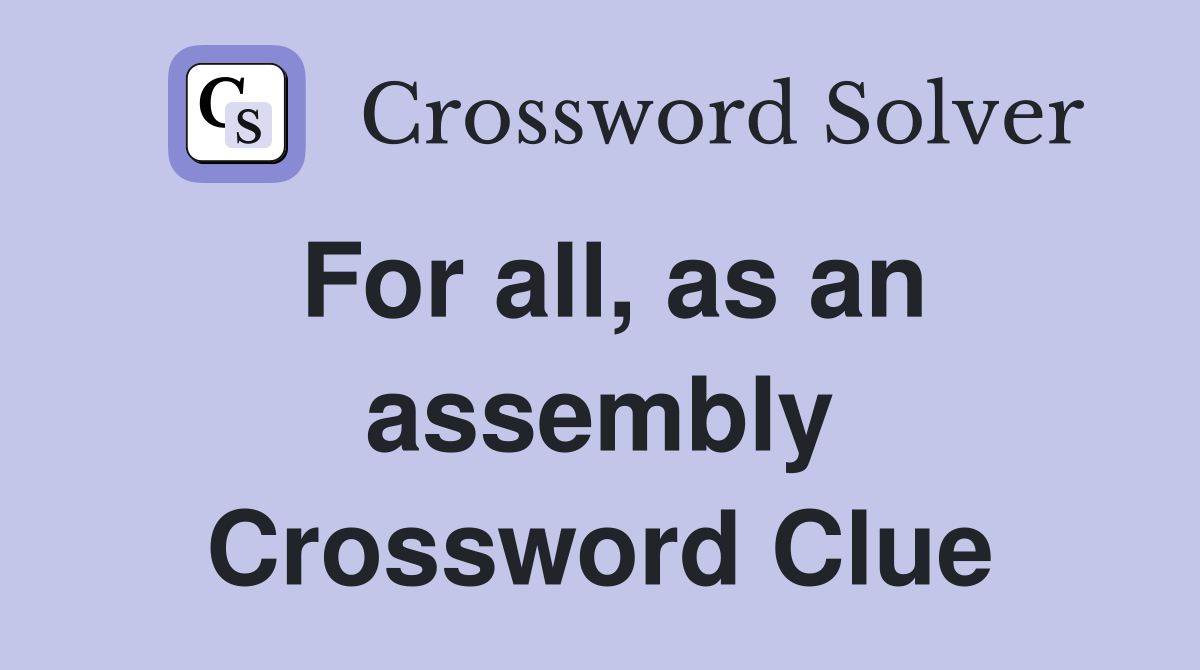 For all, as an assembly Crossword Clue